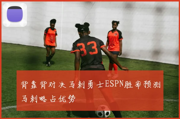 背靠背对决马刺勇士ESPN胜率预测马刺略占优势