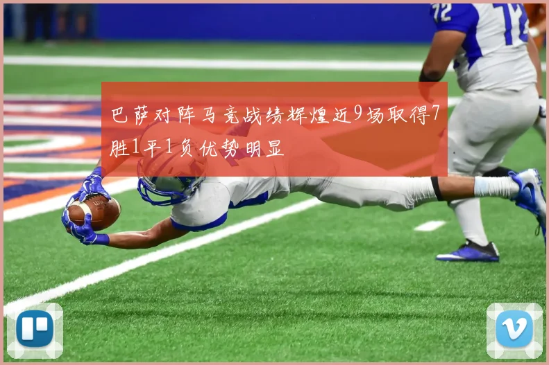 巴萨对阵马竞战绩辉煌近9场取得7胜1平1负优势明显